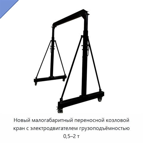 Новый малогабаритный переносной козловой кран с электродвигателем грузоподъёмностью 0,5–2 т