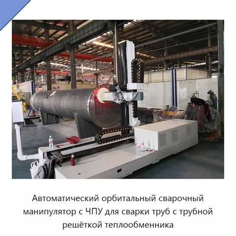 Автоматический орбитальный сварочный манипулятор с ЧПУ для сварки труб с трубной решёткой теплообменника