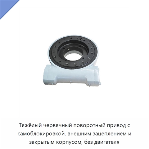 Тяжёлый червячный поворотный привод с самоблокировкой, внешним зацеплением и закрытым корпусом, без двигателя