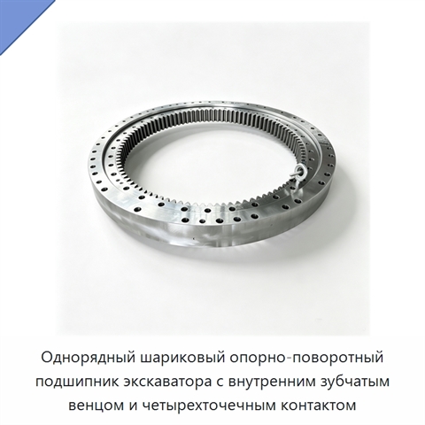 Однорядный шариковый опорно-поворотный подшипник экскаватора с внутренним зубчатым венцом и четырехточечным контактом