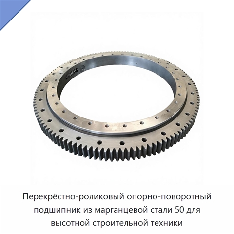 Перекрёстно-роликовый опорно-поворотный подшипник из марганцевой стали 50 для высотной строительной техники