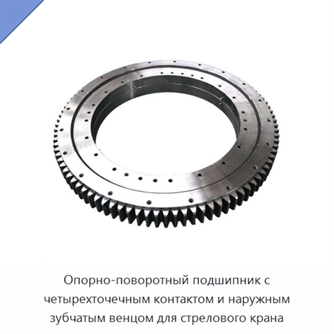 Опорно-поворотный подшипник с четырехточечным контактом и наружным зубчатым венцом для стрелового крана